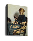 Tell Him I Was To Busy
